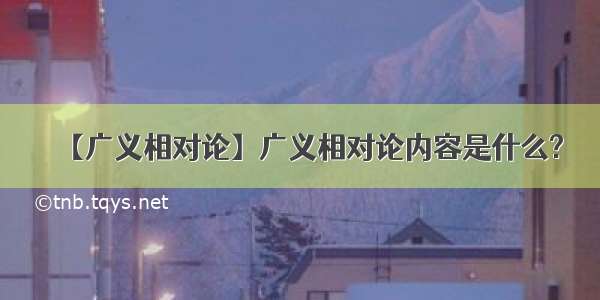 【广义相对论】广义相对论内容是什么?