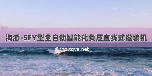 海派-SFY型全自动智能化负压直线式灌装机