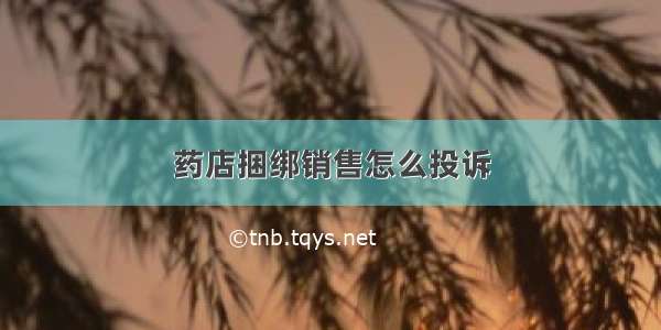 药店捆绑销售怎么投诉