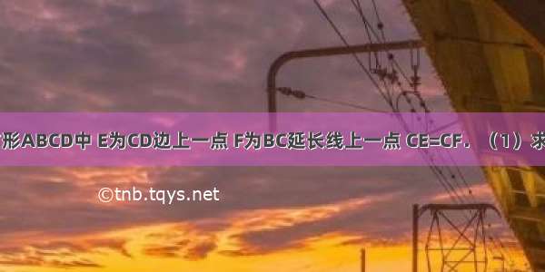 如图 在正方形ABCD中 E为CD边上一点 F为BC延长线上一点 CE=CF．（1）求证：DF=BE