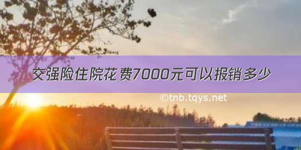 交强险住院花费7000元可以报销多少