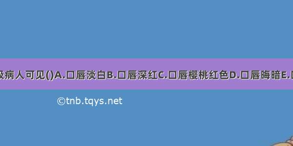 寒盛痛极病人可见()A.口唇淡白B.口唇深红C.口唇樱桃红色D.口唇晦暗E.口唇青黑