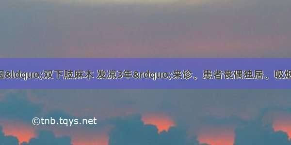 患者男 69岁 因“双下肢麻木 发凉3年”来诊。患者丧偶独居。吸烟。糖尿病病史