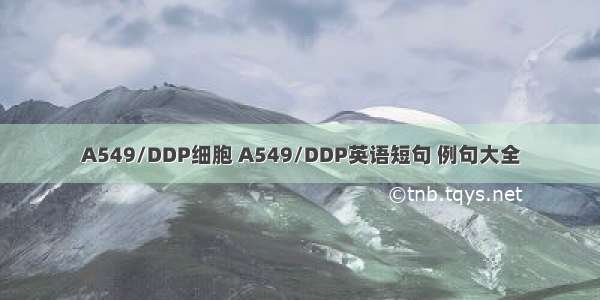 A549/DDP细胞 A549/DDP英语短句 例句大全