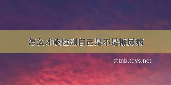 怎么才能检测自己是不是糖尿病