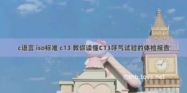 c语言 iso标准 c13 教你读懂C13呼气试验的体检报告