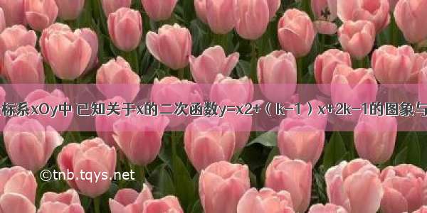 在平面直角坐标系xOy中 已知关于x的二次函数y=x2+（k-1）x+2k-1的图象与x轴交于A B