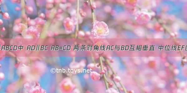 如图 在梯形ABCD中 AD∥BC AB=CD 两条对角线AC与BD互相垂直 中位线EF的长度为10