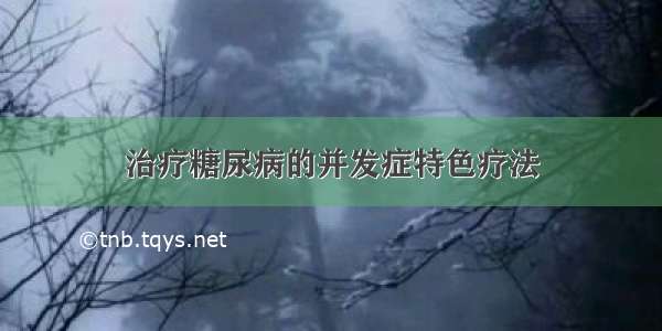 治疗糖尿病的并发症特色疗法