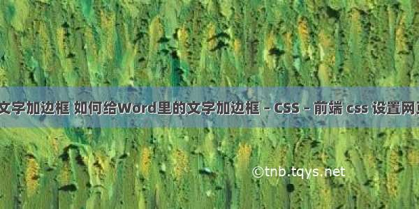 border给文字加边框 如何给Word里的文字加边框 – CSS – 前端 css 设置网页最小宽度