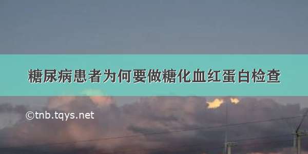 糖尿病患者为何要做糖化血红蛋白检查