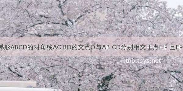 如图 EF过梯形ABCD的对角线AC BD的交点O与AB CD分别相交于点E F 且EF∥AD∥BC 