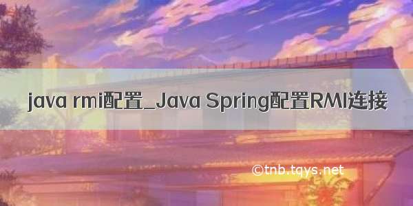 java rmi配置_Java Spring配置RMI连接