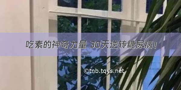 吃素的神奇力量 30天逆转糖尿病！