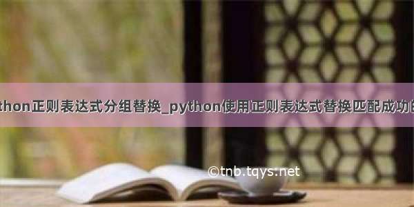 python正则表达式分组替换_python使用正则表达式替换匹配成功的组