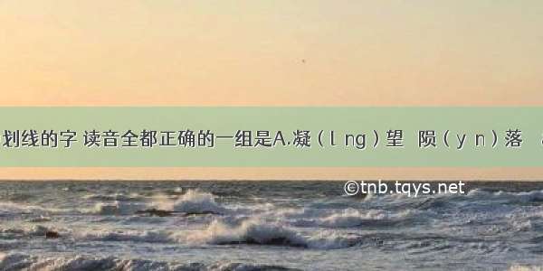 下列词语中划线的字 读音全都正确的一组是A.凝（líng）望   陨（yǔn）落    &nbs