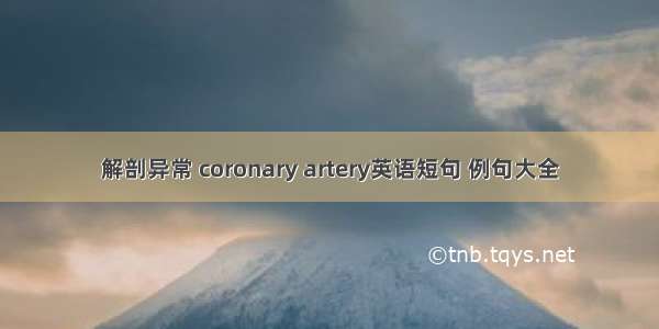 解剖异常 coronary artery英语短句 例句大全