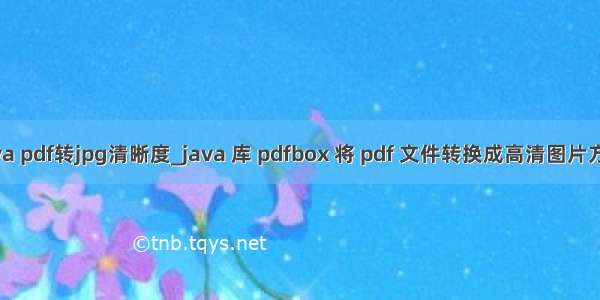 java pdf转jpg清晰度_java 库 pdfbox 将 pdf 文件转换成高清图片方法