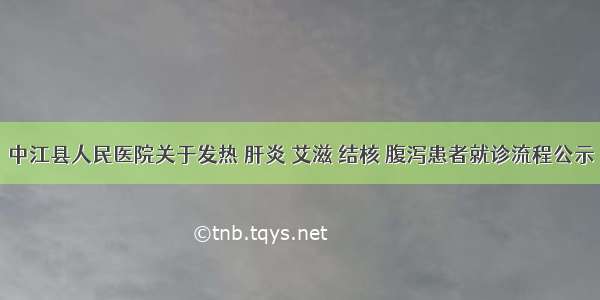 中江县人民医院关于发热 肝炎 艾滋 结核 腹泻患者就诊流程公示