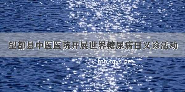 望都县中医医院开展世界糖尿病日义诊活动