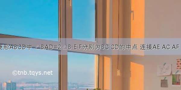 如图 在菱形ABCD中 ∠BAD=2∠B E F分别为BC CD的中点 连接AE AC AF 则图中与