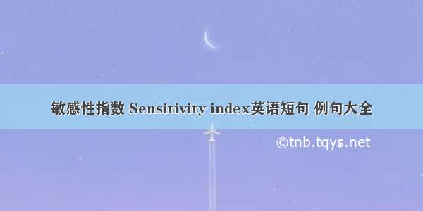 敏感性指数 Sensitivity index英语短句 例句大全