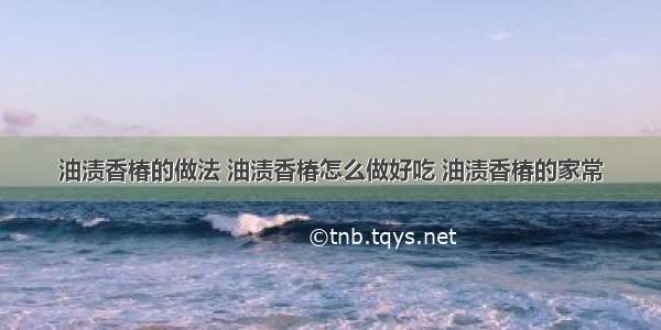 油渍香椿的做法 油渍香椿怎么做好吃 油渍香椿的家常