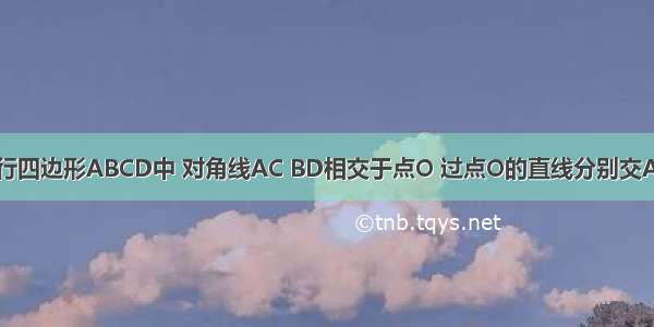 如图所示 平行四边形ABCD中 对角线AC BD相交于点O 过点O的直线分别交AD BC于点M