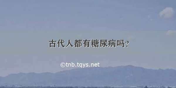 古代人都有糖尿病吗？