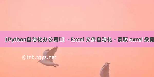 〖Python自动化办公篇⑫〗- Excel 文件自动化 - 读取 excel 数据