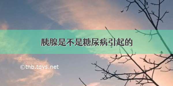 胰腺是不是糖尿病引起的