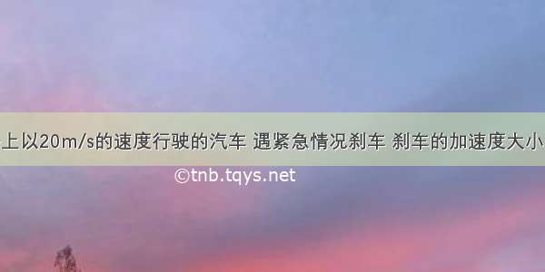 在平直公路上以20m/s的速度行驶的汽车 遇紧急情况刹车 刹车的加速度大小为5m/s2 则