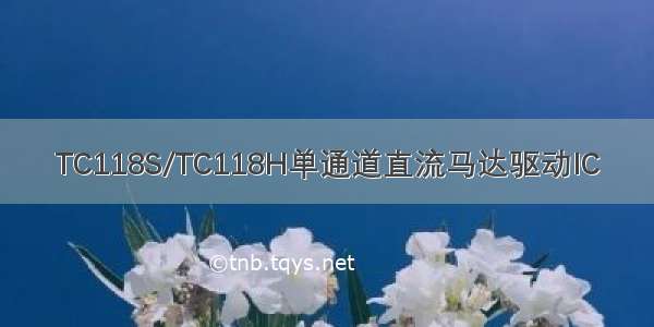 TC118S/TC118H单通道直流马达驱动IC