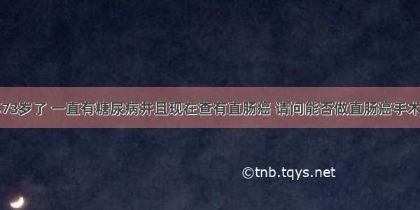 我姥爷今年73岁了 一直有糖尿病并且现在查有直肠癌 请问能否做直肠癌手术需要注意什