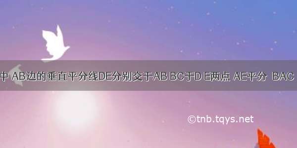 已知△ABC中 AB边的垂直平分线DE分别交于AB BC于D E两点 AE平分∠BAC ∠B=30° 