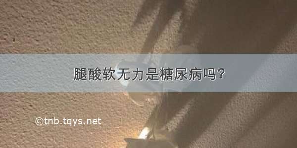 腿酸软无力是糖尿病吗？