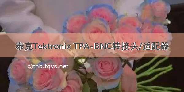 泰克Tektronix TPA-BNC转接头/适配器