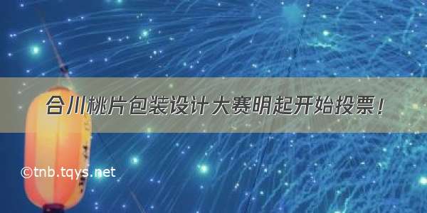 合川桃片包装设计大赛明起开始投票！