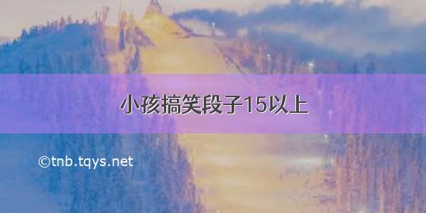 小孩搞笑段子15以上