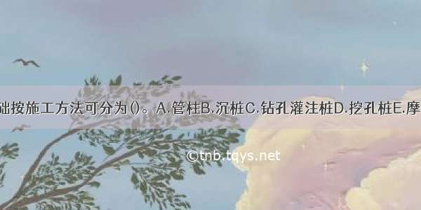 桩基础按施工方法可分为()。A.管柱B.沉桩C.钻孔灌注桩D.挖孔桩E.摩擦桩