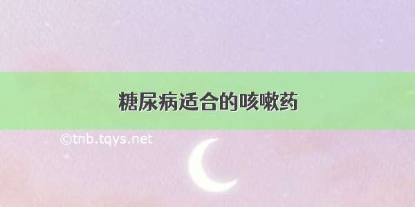 糖尿病适合的咳嗽药