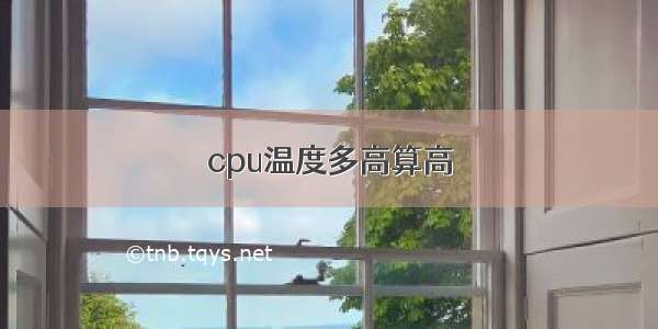 cpu温度多高算高