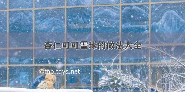 杏仁可可雪球的做法大全