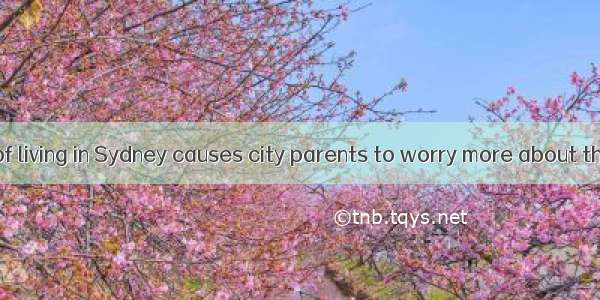 The high cost of living in Sydney causes city parents to worry more about their children.N