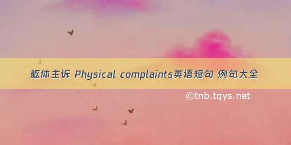 躯体主诉 Physical complaints英语短句 例句大全