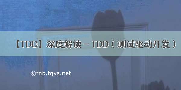 【TDD】深度解读 - TDD（测试驱动开发）