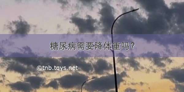 糖尿病需要降体重吗？