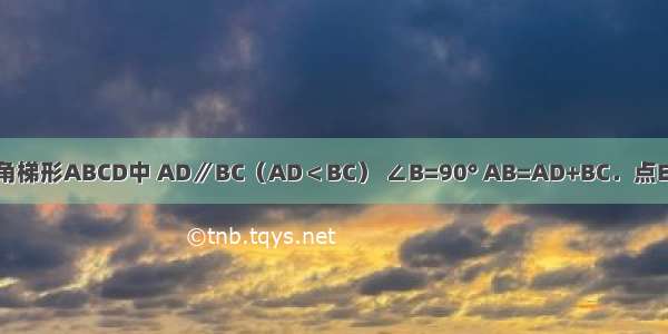 如图 已知直角梯形ABCD中 AD∥BC（AD＜BC） ∠B=90° AB=AD+BC．点E是CD的中点 