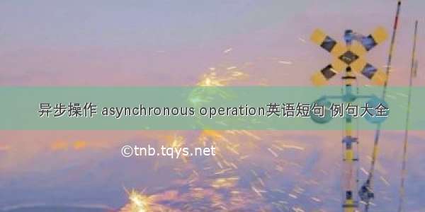 异步操作 asynchronous operation英语短句 例句大全