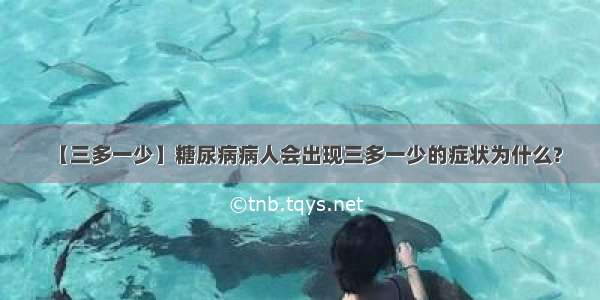 【三多一少】糖尿病病人会出现三多一少的症状为什么?